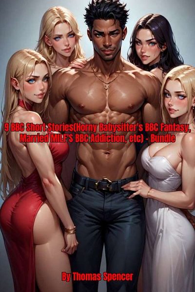 9 BBC Short Stories(Horny Babysitter's BBC Fantasy, Married MILF's BBC Addiction, etc) - Bundle 17500 WORDS