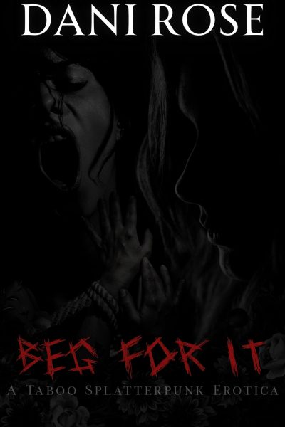 Beg For It: A Taboo Splatterpunk Erotica