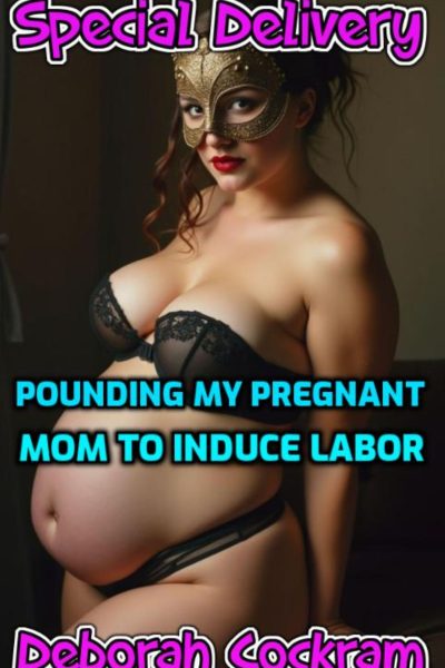 Special Delivery: Fucking My Pregnant Mom to Induce Labor