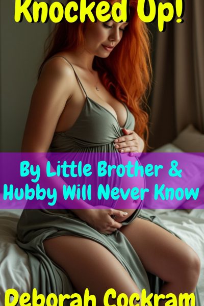 Knocked Up! By Little Brother & Hubby Will Never Know