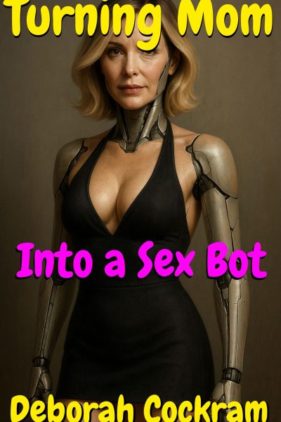 Turning Mom Into A Sex Bot