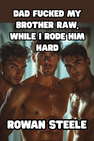 Dad F*cked My Brother Raw, While I Rode Him Hard- MMM Taboo Erotica * 8766 words!