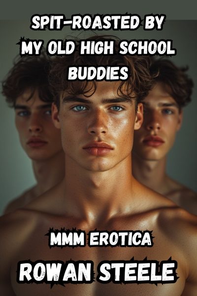 Spit-Roasted By My Old High School Buddies- MMM Erotica