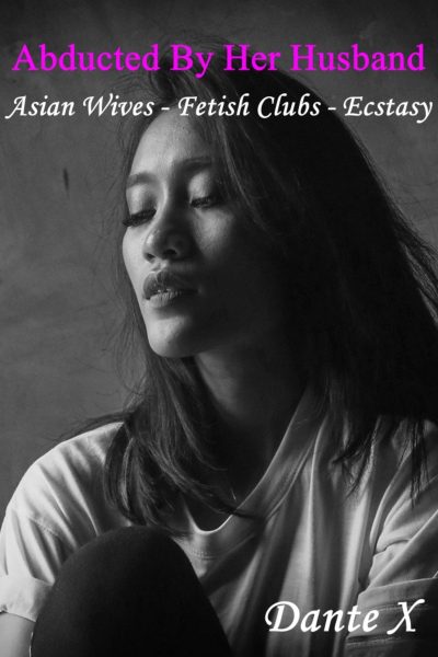 Abducted by her Husband: Asian Wives - Fetish Clubs - Ecstasy