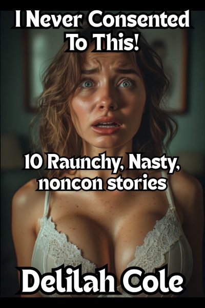 I never consented to this! - 10 Raunchy, Nasty, noncon stories
