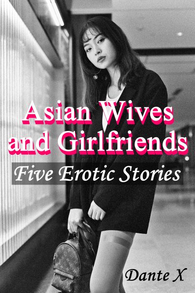 Asian Wives and Girlfriends: Five Erotic Stories