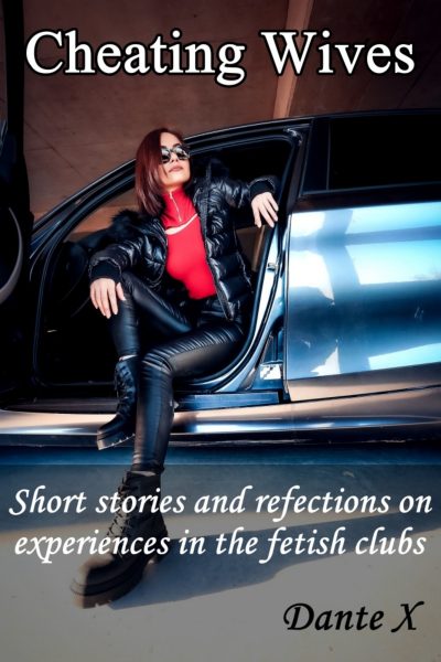 Cheating Wives: Short stories and reflections in the fetish clubs