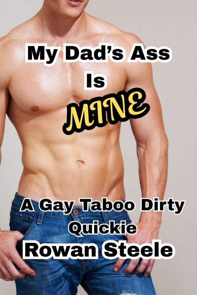 My Dad's Ass Is Mine: A Gay Taboo Dirty Quickie
