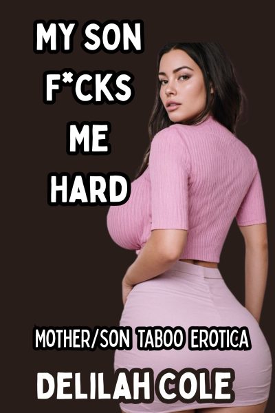 My Son F*cks Me HARD- Mother/Son Taboo Erotica, 8900 words!
