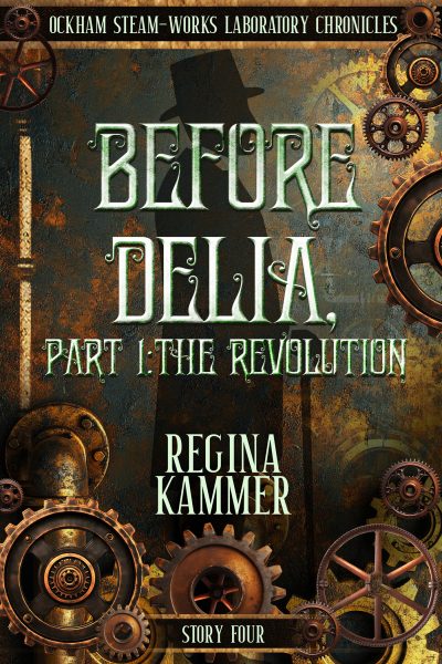 Before Delia, Part 1: The Revolution (Ockham Steam-Works Laboratory Chronicles 4)