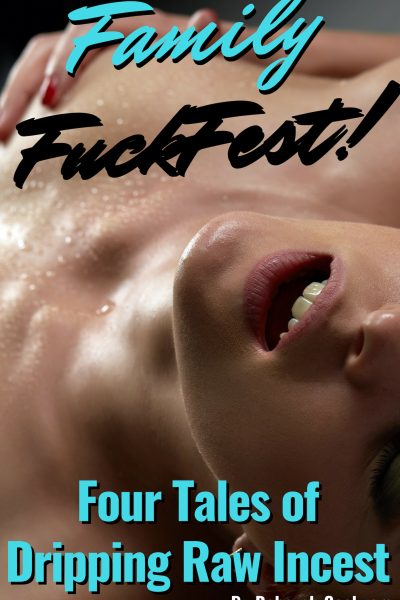 Family FuckFest! Four Tales of Dripping Raw Incest