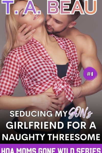 Seducing My Son's Girlfriend For A Naughty Threesome #1