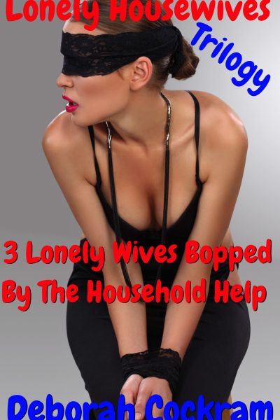 Lonely Housewives Trilogy: 3 Lonely Wives Bopped By The Household Help