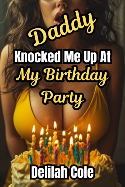 Daddy Knocked Me Up At My Birthday Party