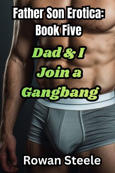 Father Son Erotica: Book Five, Dad & I Join a Gangbang