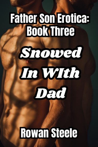 Father Son Erotica: Book Three, Snowed In With Dad