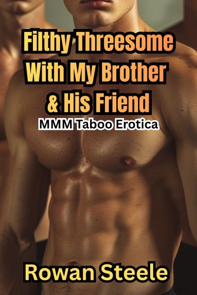 Filthy Threesome With My Brother & His Friend: MMM Taboo Erotica