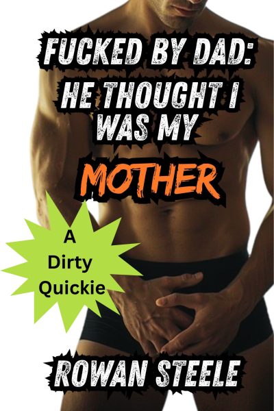 Fucked By Dad: He Thought I Was My Mother