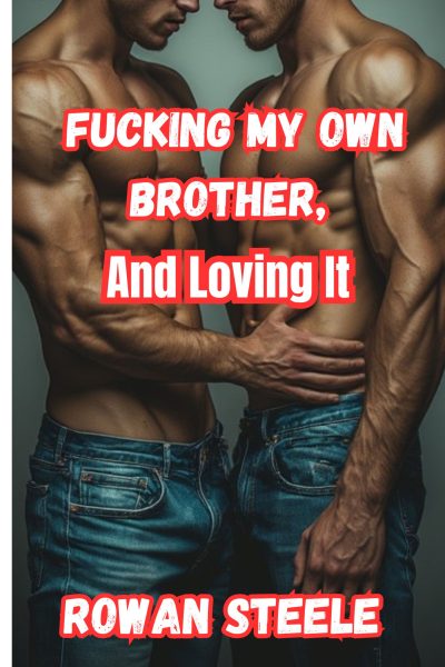 Fucking My Own Brother, and Loving it: MM Taboo Erotica