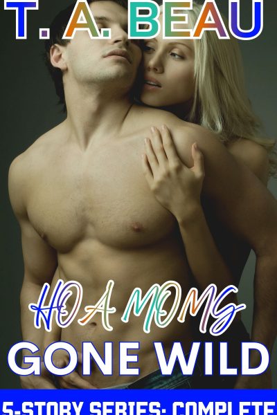 HOA Moms Gone Wild: A Mom/Son 5-Story COMPLETE Series; 33k+ words