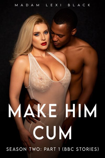Make Him Cum: Season Two: Part 1 (BBC Stories)