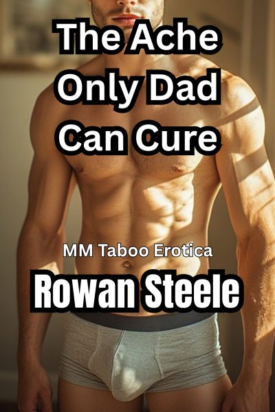 The Ache Only Dad Can Cure: MM Taboo Erotica