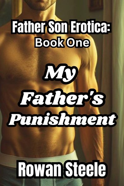 My Father's Punishment, Father Son Erotica: Book One