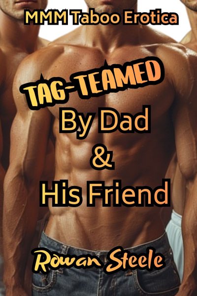 Tag-Teamed By Dad & His Friend: MMM Taboo Erotica