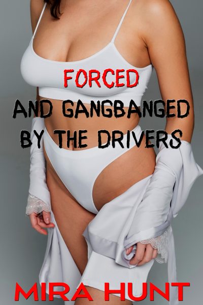 Forced and Gangbanged by the Drivers