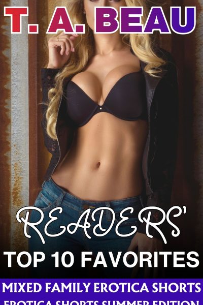 T.A.BEAU's Readers' TOP 10 Favorites Mixed Family Erotica Shorts: Summer Edition (50k+ words)