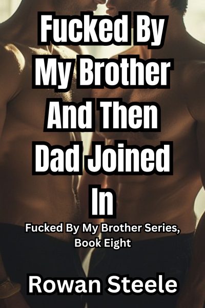 Fucked By My Brother And Then Dad Joined In