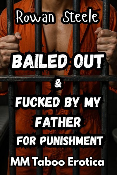 Bailed Out & Fucked By My Father For Punishment: MM Taboo Erotica