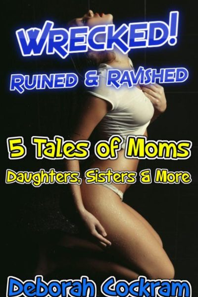 Wrecked, Ruined & Ravished: 5 Tales of Moms, Daughters, Sisters & More