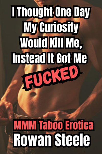 I Thought One Day My Curiosity Would Kill Me, Instead It Got Me Fucked: MMM Taboo Erotica